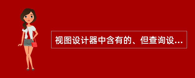 视图设计器中含有的、但查询设计器中却没有的选项卡是_______。