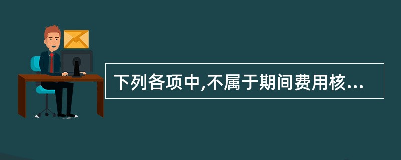 下列各项中,不属于期间费用核算内容的是( )。A、生产成本 B、管理费用 C、销