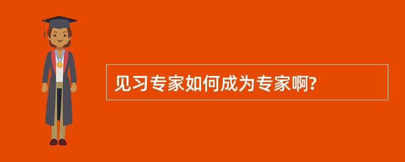 见习专家如何成为专家啊?