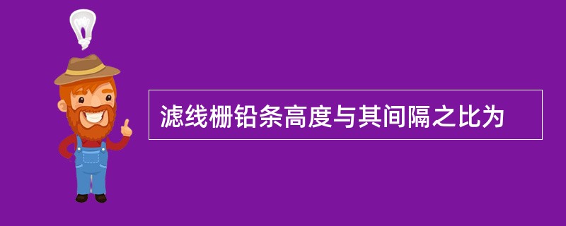 滤线栅铅条高度与其间隔之比为