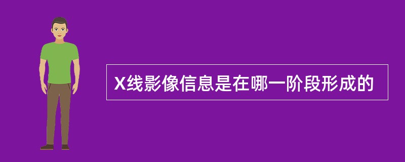 X线影像信息是在哪一阶段形成的