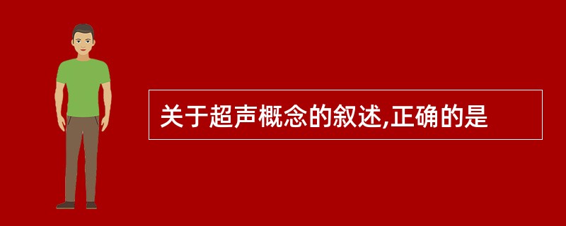 关于超声概念的叙述,正确的是