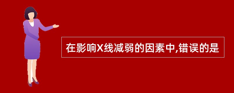 在影响X线减弱的因素中,错误的是