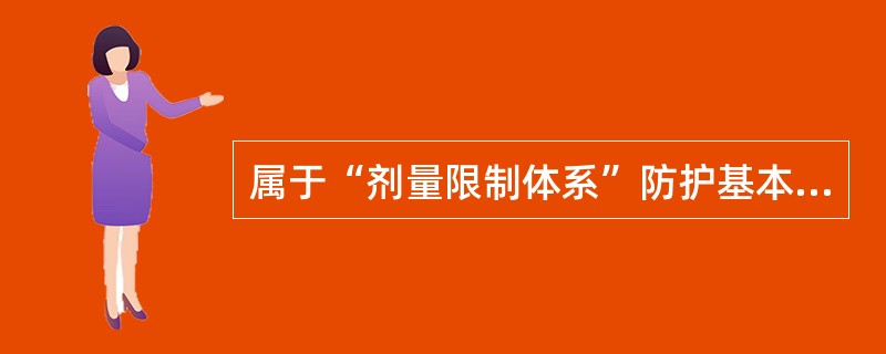 属于“剂量限制体系”防护基本原则内容的是