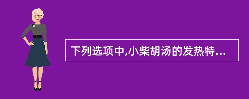 下列选项中,小柴胡汤的发热特征是A、骨蒸潮热B、入暮潮热C、往来寒热D、夜热早凉