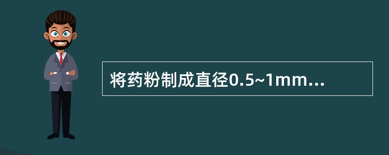 将药粉制成直径0.5~1mm大小丸粒的过程称为A、成型B、盖面C、起模D、选丸E