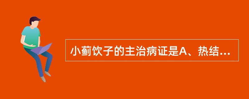 小蓟饮子的主治病证是A、热结下焦之血淋、尿血B、血热妄行之上部出血C、热毒炽盛血