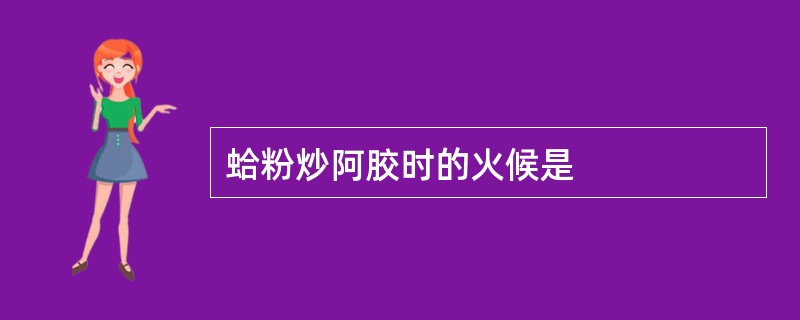 蛤粉炒阿胶时的火候是