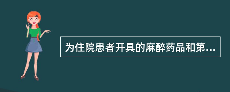 为住院患者开具的麻醉药品和第一类精神药品处方应当逐日开具,每张处方为