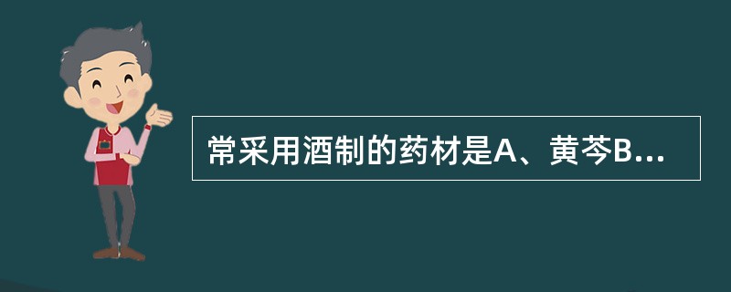 常采用酒制的药材是A、黄芩B、香附C、芫花D、知母E、厚朴