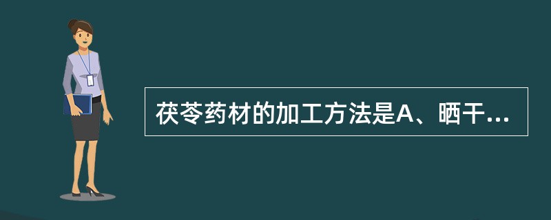 茯苓药材的加工方法是A、晒干B、发汗,阴干C、蒸后干燥D、石灰搅拌后干燥E、煮后