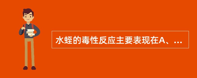 水蛭的毒性反应主要表现在A、呼吸系统B、消化系统C、内分泌系统D、心血管系统E、