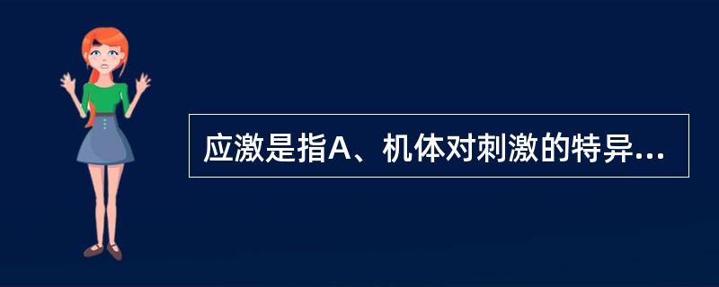 应激是指A、机体对刺激的特异性反应B、机体对刺激的功能性反应C、机体对刺激的非特