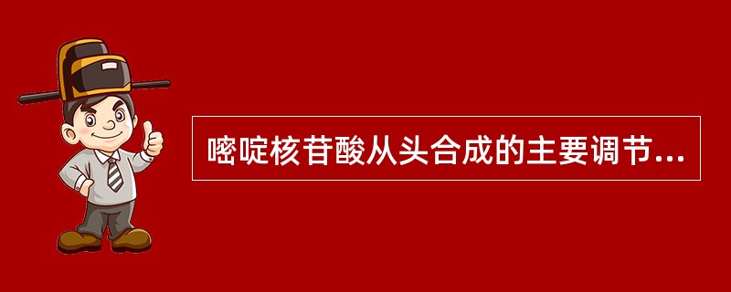 嘧啶核苷酸从头合成的主要调节酶是A、黄嘌呤氧化酶B、核糖核苷酸还原酶C、硫氧化还