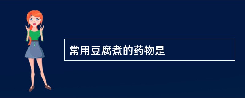 常用豆腐煮的药物是