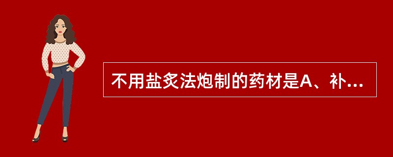 不用盐炙法炮制的药材是A、补骨脂B、延胡索C、黄芪D、杜仲E、黄柏