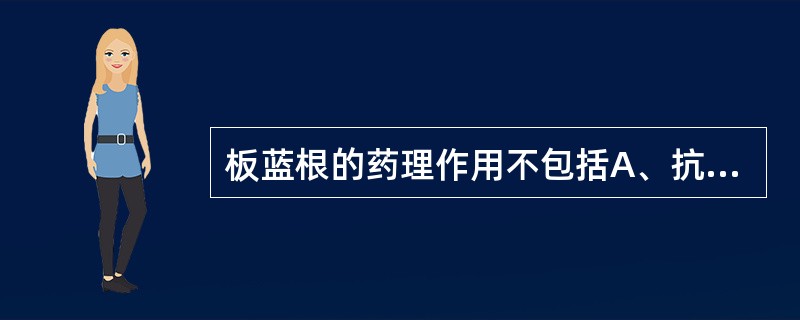 板蓝根的药理作用不包括A、抗病毒B、抗心律失常C、提高机体免疫功能D、抗菌E、保