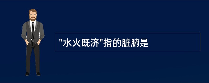 "水火既济"指的脏腑是