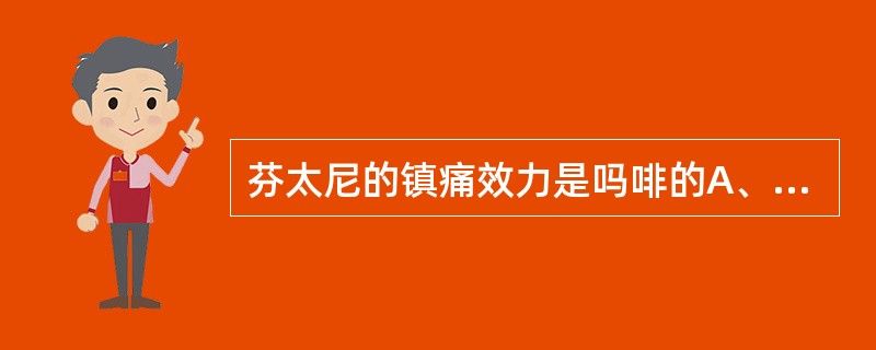 芬太尼的镇痛效力是吗啡的A、10倍B、20倍C、30倍D、50倍E、80倍 -