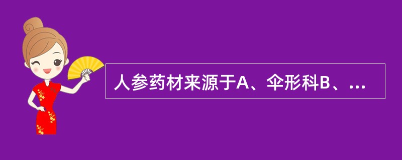 人参药材来源于A、伞形科B、石竹科C、豆科D、毛莨科E、五加科