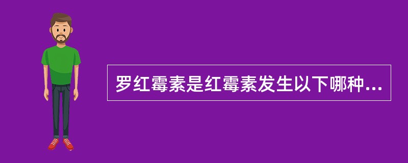 罗红霉素是红霉素发生以下哪种结构改造后产生的衍生物A、红霉素9位羟基B、红霉素9