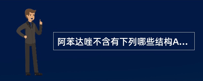 阿苯达唑不含有下列哪些结构A、氨基甲酸甲酯基B、丙硫基C、苯甲酰基D、苯并咪唑基