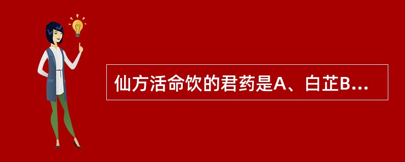 仙方活命饮的君药是A、白芷B、防风C、金银花D、白芷E、天花粉