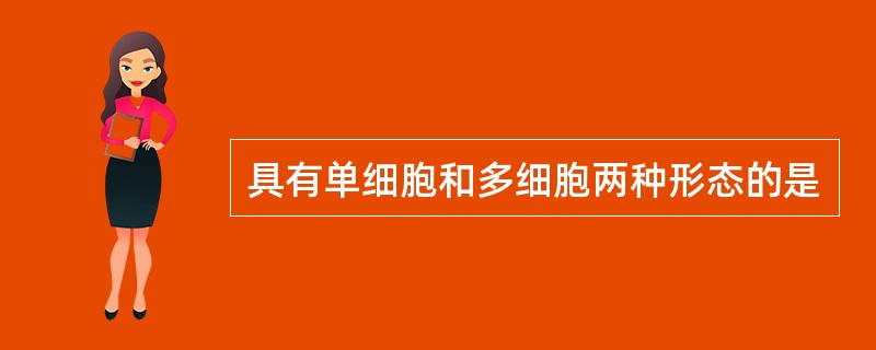 具有单细胞和多细胞两种形态的是
