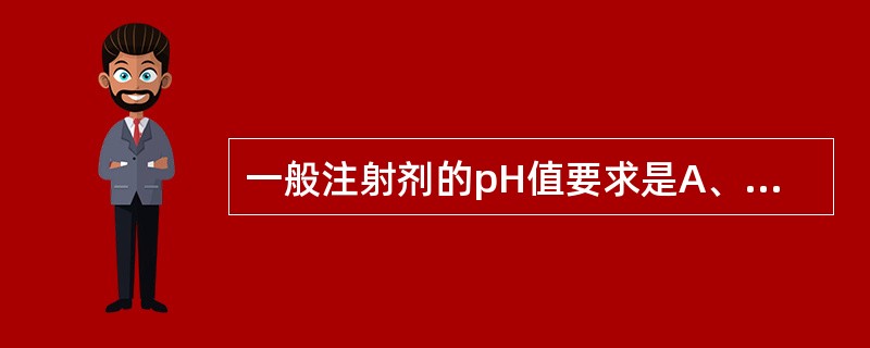 一般注射剂的pH值要求是A、3~4B、7.1~7.5C、4~8D、4~9E、7~