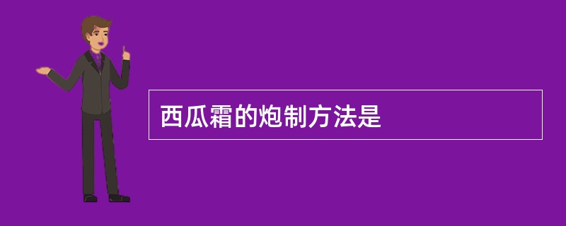 西瓜霜的炮制方法是