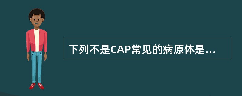 下列不是CAP常见的病原体是A、肺炎链球菌B、MRSAC、支原体D、流感嗜血杆菌