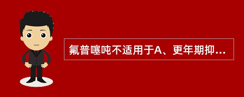 氟普噻吨不适用于A、更年期抑郁症B、焦虑性神经官能症C、躁狂症D、伴有焦虑的精神