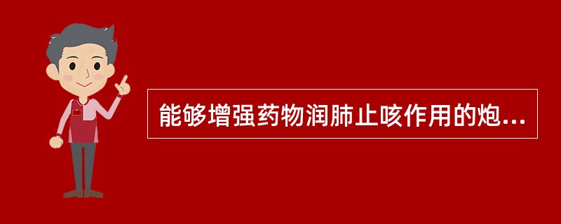 能够增强药物润肺止咳作用的炮制方法是A、姜炙B、蜜炙C、麸炒D、醋炙E、米炒 -