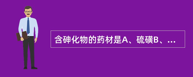 含砷化物的药材是A、硫磺B、朱砂C、铅丹D、密陀僧E、信石