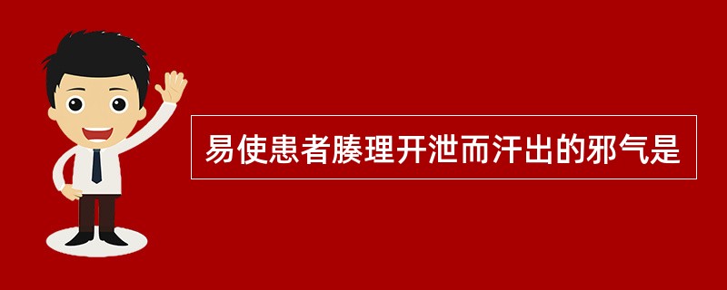 易使患者腠理开泄而汗出的邪气是