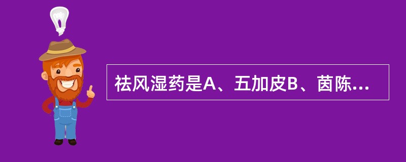 祛风湿药是A、五加皮B、茵陈C、芫花D、桂枝E、黄芪