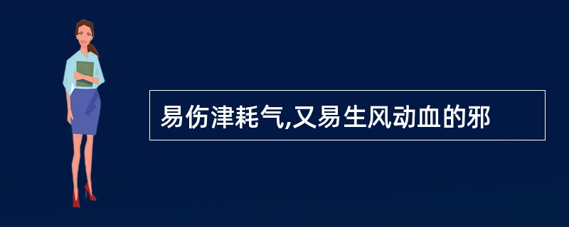 易伤津耗气,又易生风动血的邪