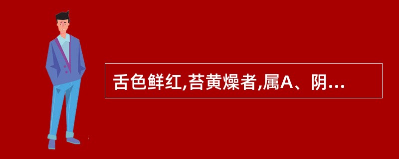 舌色鲜红,苔黄燥者,属A、阴虚火旺B、肝阳上亢C、中焦热盛D、热入营血E、气分实
