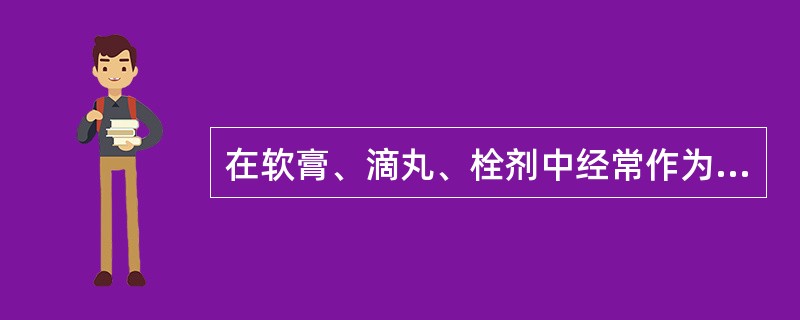 在软膏、滴丸、栓剂中经常作为基质的是A、聚乙二醇B、液状石蜡C、凡士林D、可可豆