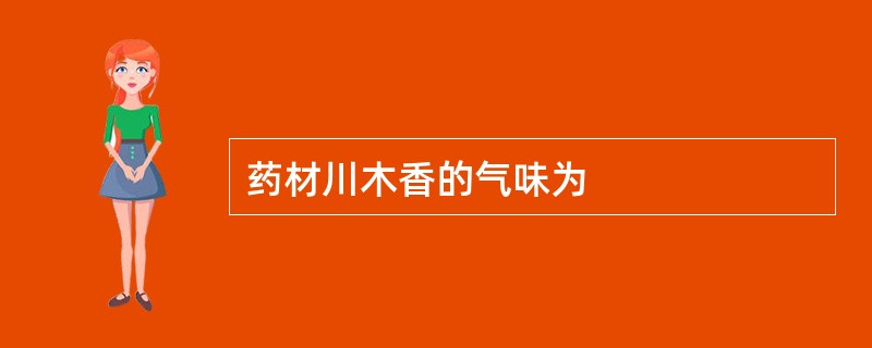 药材川木香的气味为