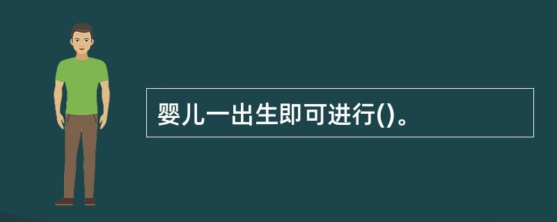 婴儿一出生即可进行()。