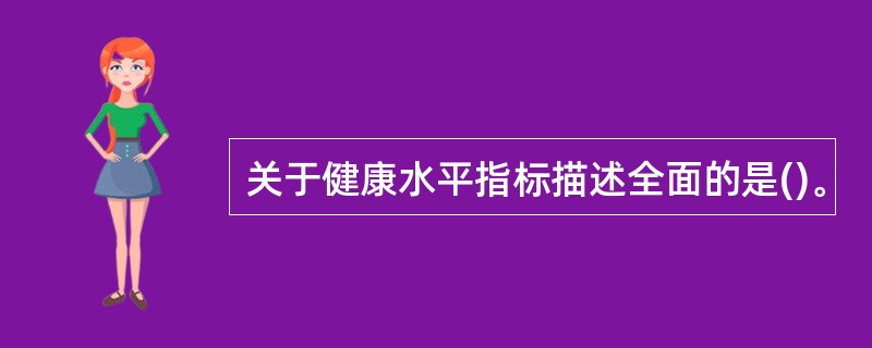 关于健康水平指标描述全面的是()。