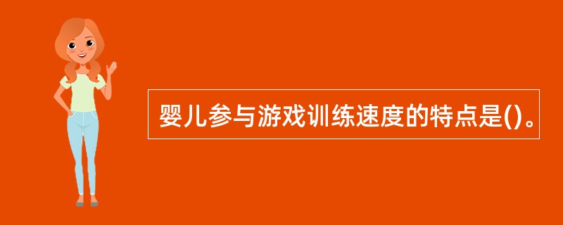 婴儿参与游戏训练速度的特点是()。