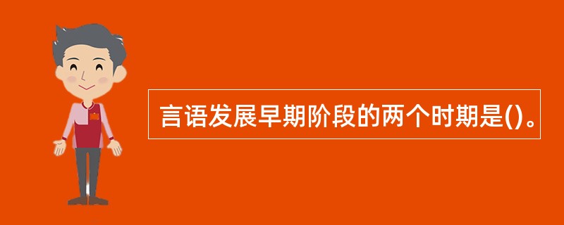 言语发展早期阶段的两个时期是()。