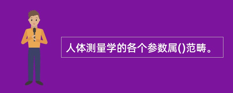 人体测量学的各个参数属()范畴。