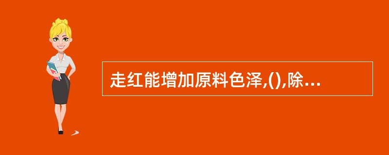 走红能增加原料色泽,(),除异味,并使原料定形。A、增香B、增甜C、除香味D、除