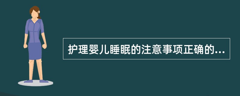 护理婴儿睡眠的注意事项正确的一项是()