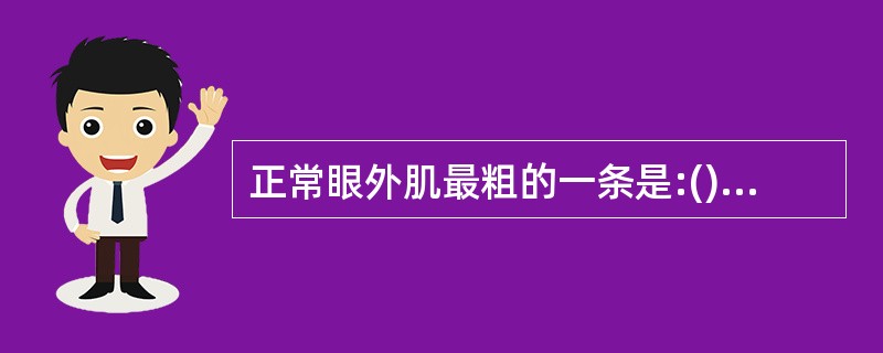 正常眼外肌最粗的一条是:()。A、内直肌B、外直肌C、上直肌D、下直肌E、上斜肌