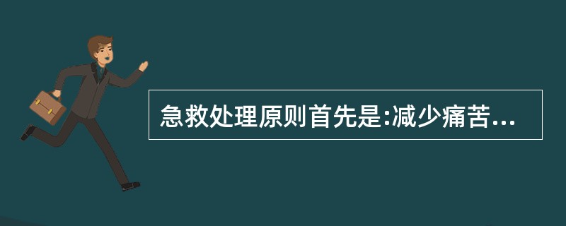 急救处理原则首先是:减少痛苦,预防并发症。