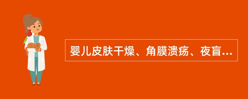 婴儿皮肤干燥、角膜溃疡、夜盲畏光是缺乏()导致的。